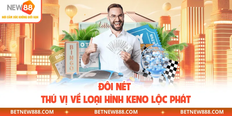 Đôi nét thú vị về loại hình Keno lộc phát