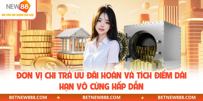 Đơn vị chi trả ưu đãi hoàn và tích điểm dài hạn vô cùng hấp dẫn