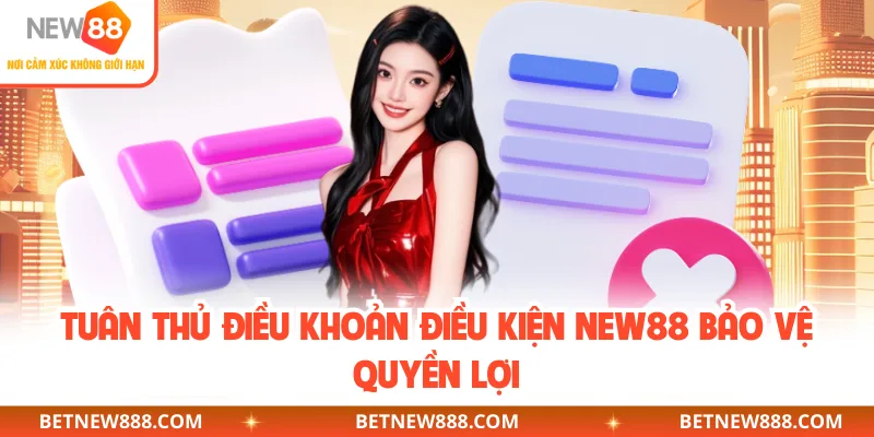 Tuân thủ điều khoản điều kiện NEW88 bảo vệ quyền lợi